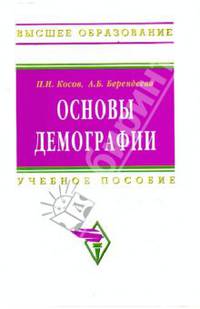 Основы демографии: Учебное пособие / П.И. Косов А.Б. Берендеева. - 2-e изд. доп. и перераб. - Высшее образование: Бакалавриат. Гриф