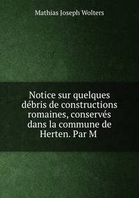 Notice sur quelques debris de constructions romaines, conserves dans la commune de Herten. Par M .