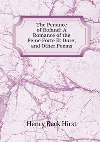 The Penance of Roland: A Romance of the Peine Forte Et Dure; and Other Poems