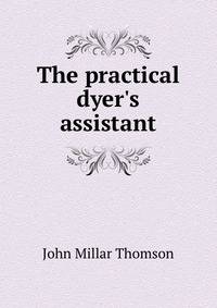 The practical dyer's assistant