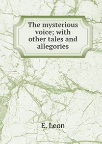 The mysterious voice; with other tales and allegories