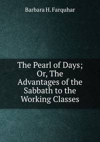 The Pearl of Days; Or, The Advantages of the Sabbath to the Working Classes