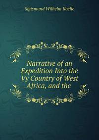 Narrative of an Expedition Into the Vy Country of West Africa, and the .