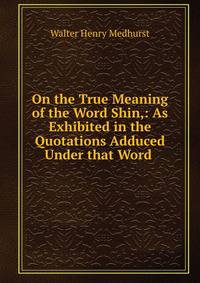 On the True Meaning of the Word Shin,: As Exhibited in the Quotations Adduced Under that Word .