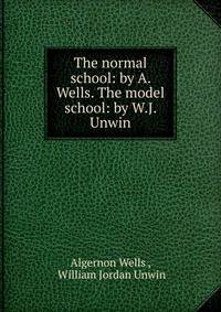 The normal school: by A. Wells. The model school: by W.J. Unwin