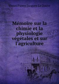 M?moire sur la chimie et la physiologie v?g?tales et sur l'agriculture