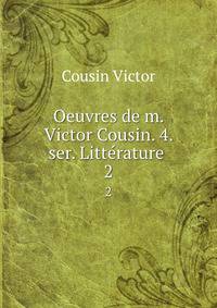 Oeuvres de m. Victor Cousin. 4. ser. Littrature .. 2