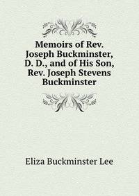 Memoirs of Rev. Joseph Buckminster, D. D., and of His Son, Rev. Joseph Stevens Buckminster