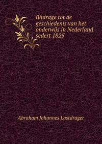 Bijdrage tot de geschiedenis van het onderwijs in Nederland sedert 1825