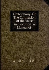 Orthophony; Or The Cultivation of the Voice in Elocution: A Manual of .
