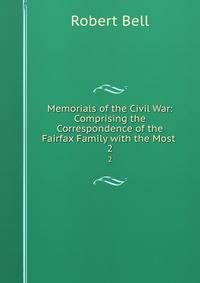 Memorials of the Civil War: Comprising the Correspondence of the Fairfax Family with the Most .. 2