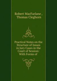 Practical Notes on the Structure of Issues in Jury Cases in the Court of Session: With Forms of .