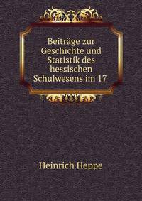 Beitrage zur Geschichte und Statistik des hessischen Schulwesens im 17 .