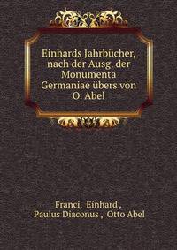 Einhards Jahrbucher, nach der Ausg. der Monumenta Germaniae ubers von O. Abel