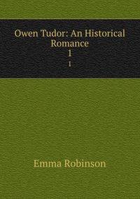 Owen Tudor: An Historical Romance. 1