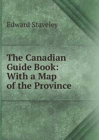 The Canadian Guide Book: With a Map of the Province
