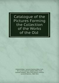 Catalogue of the Pictures Forming the Collection of the Works of the Old .