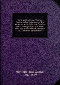 Carta ao ill. mo snr. Thomas Norton, sobre a situacao da ilha de Venus, e em defeza de Camoes contra uma agruicao, que na sua obra intitulada Cosmos, Ihe faz o snr. Alexandre de Humboldt