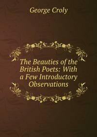 The Beauties of the British Poets: With a Few Introductory Observations.