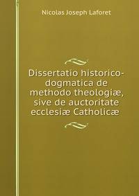 Dissertatio historico-dogmatica de methodo theologi?, sive de auctoritate ecclesi? Catholic? .