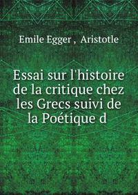 Essai sur l'histoire de la critique chez les Grecs suivi de la Po?tique d .