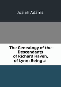 The Genealogy of the Descendants of Richard Haven, of Lynn: Being a .