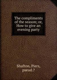 The compliments of the season; or, How to give an evening party