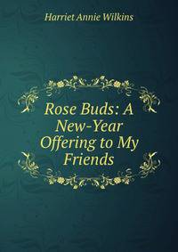 Rose Buds: A New-Year Offering to My Friends