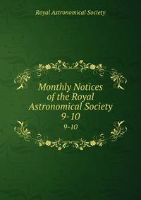 Monthly Notices of the Royal Astronomical Society. 9-10