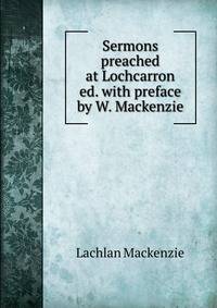 Sermons preached at Lochcarron ed. with preface by W. Mackenzie