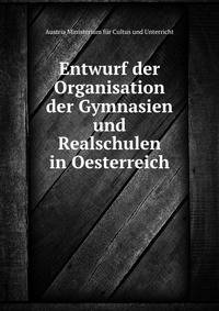Entwurf der Organisation der Gymnasien und Realschulen in Oesterreich