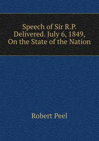 Speech of Sir R.P. Delivered. July 6, 1849, On the State of the Nation