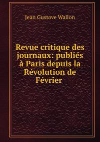 Revue critique des journaux: publies a Paris depuis la Revolution de Fevrier .