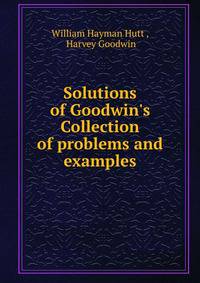 Solutions of Goodwin's Collection of problems and examples