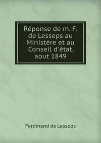 R?ponse de m. F. de Lesseps au Minist?re et au Conseil d'?tat, aout 1849