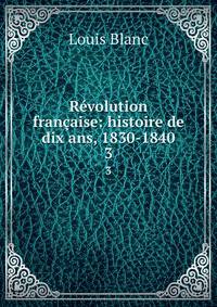 Rvolution franaise: histoire de dix ans, 1830-1840. 3
