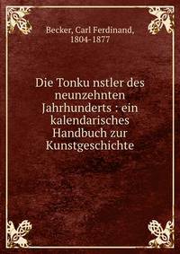 Die Tonku?nstler des neunzehnten Jahrhunderts : ein kalendarisches Handbuch zur Kunstgeschichte