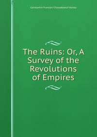 The Ruins: Or, A Survey of the Revolutions of Empires
