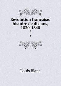 Rvolution franaise: histoire de dix ans, 1830-1840. 5