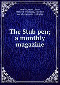 The Stub pen; a monthly magazine