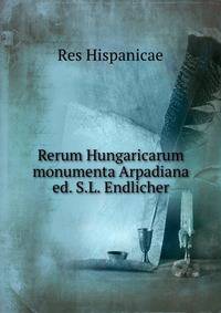 Rerum Hungaricarum monumenta Arpadiana ed. S.L. Endlicher