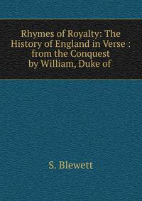 Rhymes of Royalty: The History of England in Verse : from the Conquest by William, Duke of .