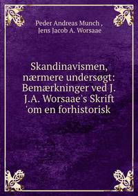 Skandinavismen, n?rmere unders?gt: Bem?rkninger ved J.J.A. Worsaae's Skrift 'om en forhistorisk .