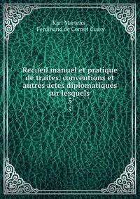 Recueil manuel et pratique de traites, conventions et autres actes diplomatiques sur lesquels .. 5