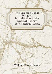 The Sea-side Book: Being an Introduction to the Natural History of the British Coasts