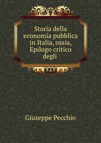 Storia della economia pubblica in Italia, ossia, Epilogo critico degli .