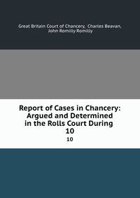 Report of Cases in Chancery: Argued and Determined in the Rolls Court During .. 10