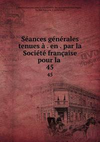 Seances generales tenues a . en . par la Societe francaise pour la .