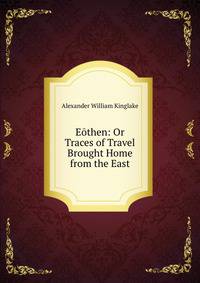 Eothen: Or Traces of Travel Brought Home from the East