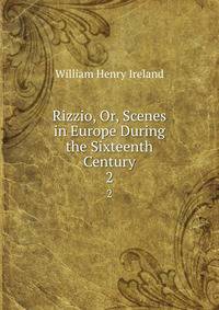 Rizzio, Or, Scenes in Europe During the Sixteenth Century. 2